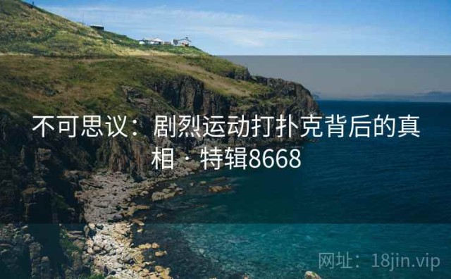 不可思议：剧烈运动打扑克背后的真相 · 特辑8668