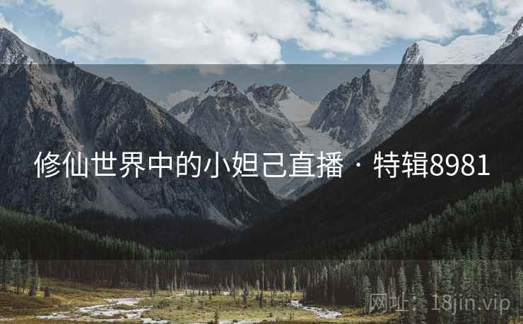 修仙世界中的小妲己直播 · 特辑8981