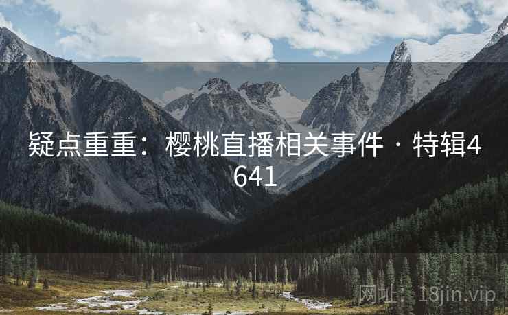 疑点重重：樱桃直播相关事件 · 特辑4641