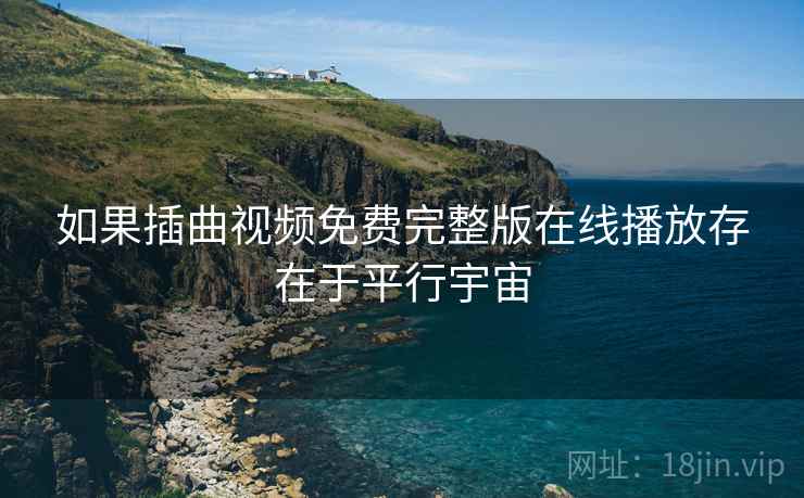 如果插曲视频免费完整版在线播放存在于平行宇宙