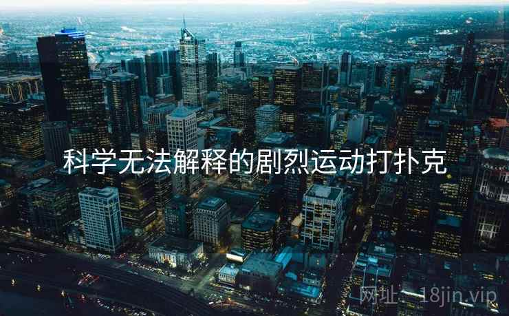 科学无法解释的剧烈运动打扑克