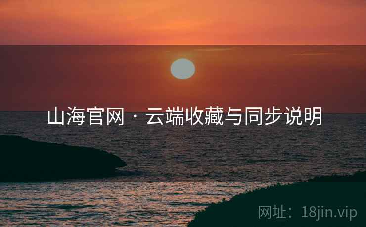 山海官网 · 云端收藏与同步说明