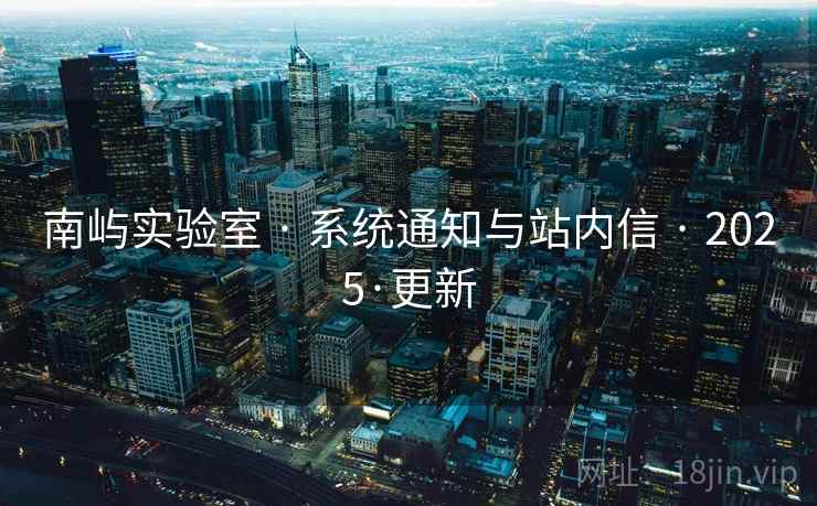 南屿实验室 · 系统通知与站内信 · 2025·更新
