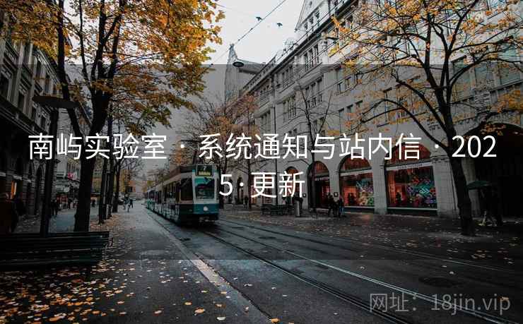 南屿实验室 · 系统通知与站内信 · 2025·更新