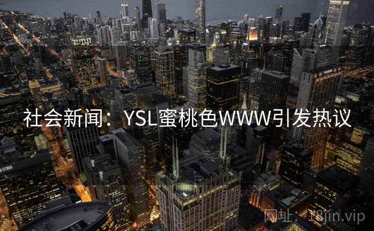 社会新闻：YSL蜜桃色WWW引发热议