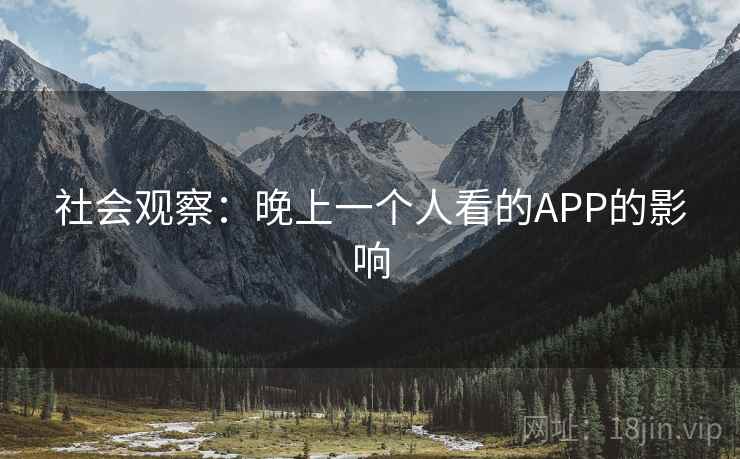 社会观察:晚上一个人看的APP的影响 社会观察:晚上一个人看的APP的影响